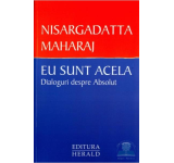 Eu sunt acela. Dialoguri despre absolut - Nisargadatta Maharaj