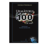 Urmatorii 100 de ani. Previziuni pentru secolul XXI - George Friedman
