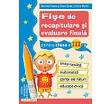 Fise de recapitulare si evaluare finala clasa a III-a. Limba romana. Matematica. Stiinte ale naturii. Educatie civica