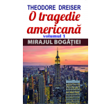 Theodore Dreiser - O tragedie americana , Vol. 1: Mirajul bogatiei