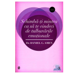 Schimba-ti mintea ca sa te vindeci de tulburarile emotionale - Daniel G. Amen